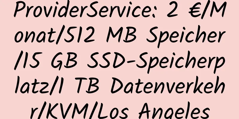 ProviderService: 2 €/Monat/512 MB Speicher/15 GB SSD-Speicherplatz/1 TB Datenverkehr/KVM/Los Angeles