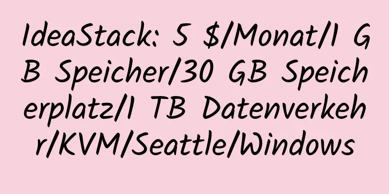 IdeaStack: 5 $/Monat/1 GB Speicher/30 GB Speicherplatz/1 TB Datenverkehr/KVM/Seattle/Windows