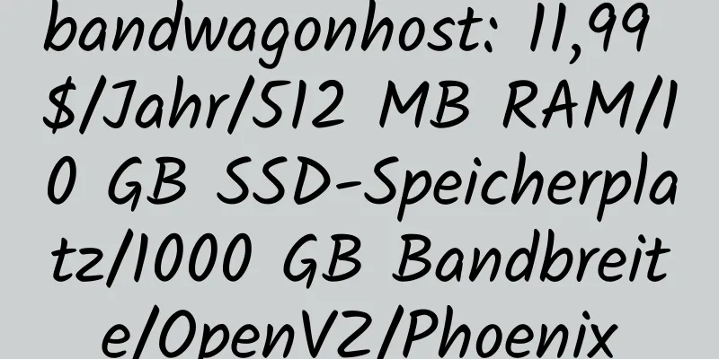 bandwagonhost: 11,99 $/Jahr/512 MB RAM/10 GB SSD-Speicherplatz/1000 GB Bandbreite/OpenVZ/Phoenix