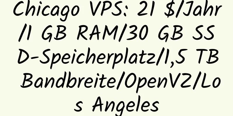 Chicago VPS: 21 $/Jahr/1 GB RAM/30 GB SSD-Speicherplatz/1,5 TB Bandbreite/OpenVZ/Los Angeles