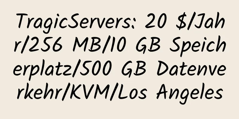 TragicServers: 20 $/Jahr/256 MB/10 GB Speicherplatz/500 GB Datenverkehr/KVM/Los Angeles