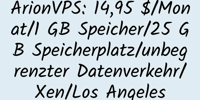 ArionVPS: 14,95 $/Monat/1 GB Speicher/25 GB Speicherplatz/unbegrenzter Datenverkehr/Xen/Los Angeles