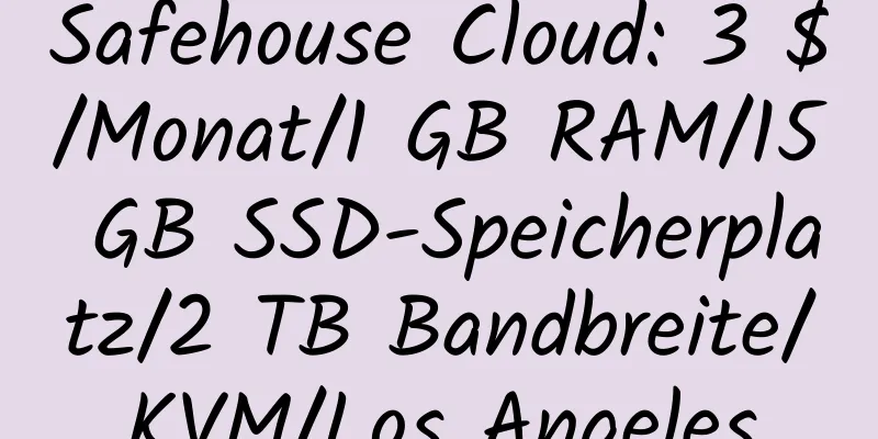 Safehouse Cloud: 3 $/Monat/1 GB RAM/15 GB SSD-Speicherplatz/2 TB Bandbreite/KVM/Los Angeles