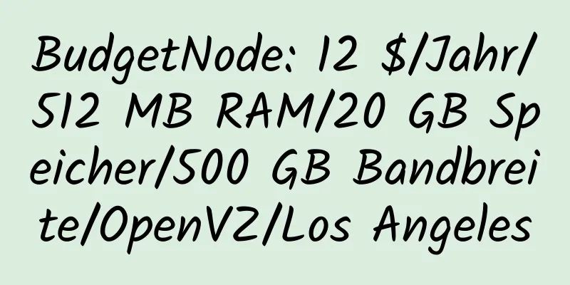 BudgetNode: 12 $/Jahr/512 MB RAM/20 GB Speicher/500 GB Bandbreite/OpenVZ/Los Angeles