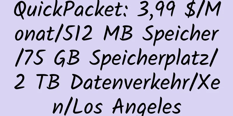 QuickPacket: 3,99 $/Monat/512 MB Speicher/75 GB Speicherplatz/2 TB Datenverkehr/Xen/Los Angeles