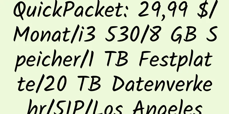 QuickPacket: 29,99 $/Monat/i3 530/8 GB Speicher/1 TB Festplatte/20 TB Datenverkehr/5IP/Los Angeles