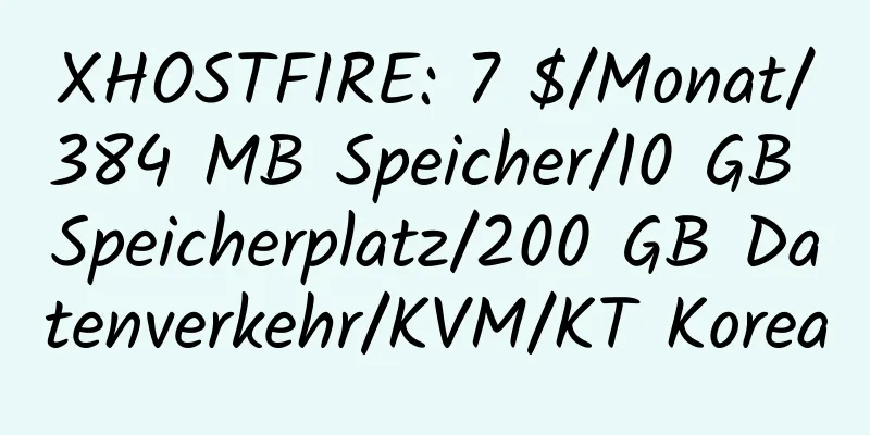 XHOSTFIRE: 7 $/Monat/384 MB Speicher/10 GB Speicherplatz/200 GB Datenverkehr/KVM/KT Korea