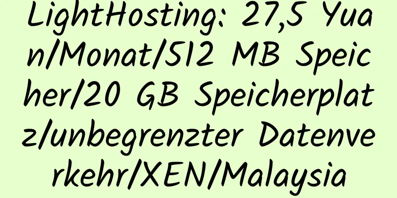 LightHosting: 27,5 Yuan/Monat/512 MB Speicher/20 GB Speicherplatz/unbegrenzter Datenverkehr/XEN/Malaysia