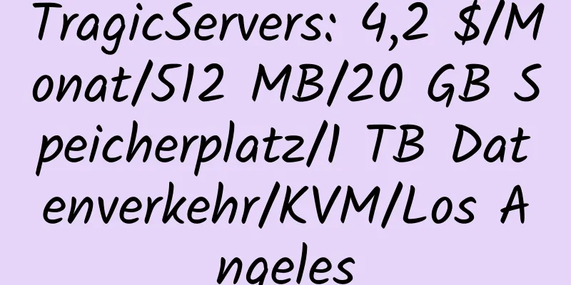 TragicServers: 4,2 $/Monat/512 MB/20 GB Speicherplatz/1 TB Datenverkehr/KVM/Los Angeles