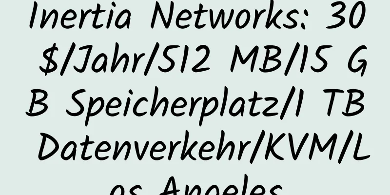 Inertia Networks: 30 $/Jahr/512 MB/15 GB Speicherplatz/1 TB Datenverkehr/KVM/Los Angeles