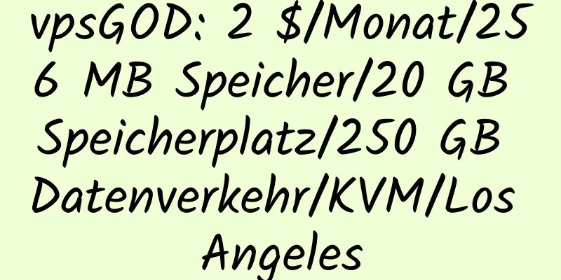 vpsGOD: 2 $/Monat/256 MB Speicher/20 GB Speicherplatz/250 GB Datenverkehr/KVM/Los Angeles