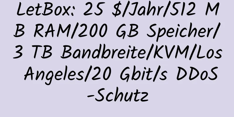 LetBox: 25 $/Jahr/512 MB RAM/200 GB Speicher/3 TB Bandbreite/KVM/Los Angeles/20 Gbit/s DDoS-Schutz