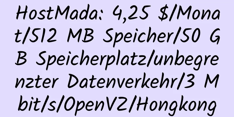 HostMada: 4,25 $/Monat/512 MB Speicher/50 GB Speicherplatz/unbegrenzter Datenverkehr/3 Mbit/s/OpenVZ/Hongkong