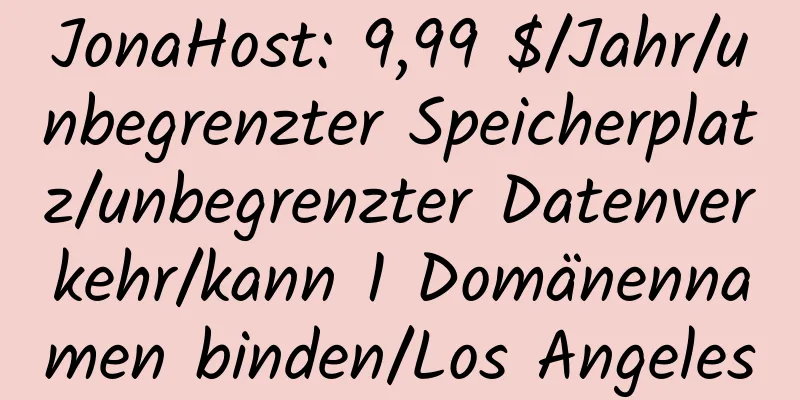 JonaHost: 9,99 $/Jahr/unbegrenzter Speicherplatz/unbegrenzter Datenverkehr/kann 1 Domänennamen binden/Los Angeles