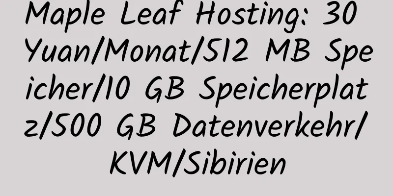 Maple Leaf Hosting: 30 Yuan/Monat/512 MB Speicher/10 GB Speicherplatz/500 GB Datenverkehr/KVM/Sibirien