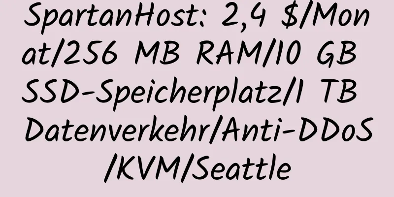 SpartanHost: 2,4 $/Monat/256 MB RAM/10 GB SSD-Speicherplatz/1 TB Datenverkehr/Anti-DDoS/KVM/Seattle