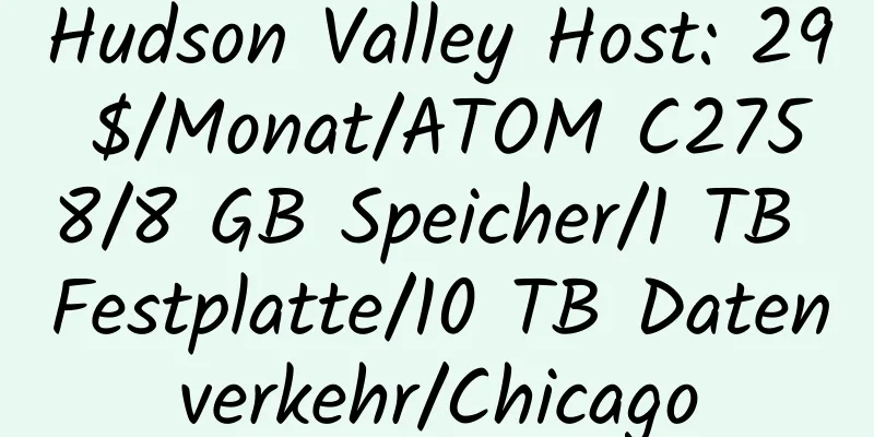 Hudson Valley Host: 29 $/Monat/ATOM C2758/8 GB Speicher/1 TB Festplatte/10 TB Datenverkehr/Chicago