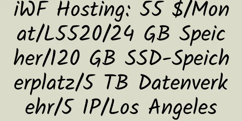 iWF Hosting: 55 $/Monat/L5520/24 GB Speicher/120 GB SSD-Speicherplatz/5 TB Datenverkehr/5 IP/Los Angeles