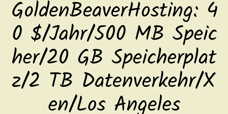 GoldenBeaverHosting: 40 $/Jahr/500 MB Speicher/20 GB Speicherplatz/2 TB Datenverkehr/Xen/Los Angeles