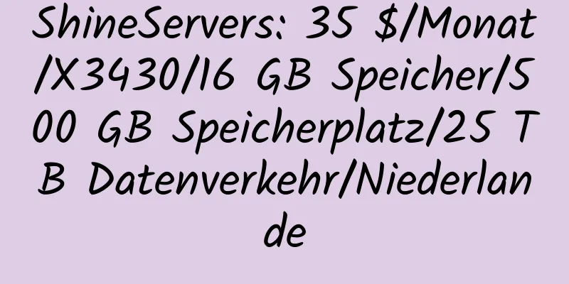 ShineServers: 35 $/Monat/X3430/16 GB Speicher/500 GB Speicherplatz/25 TB Datenverkehr/Niederlande