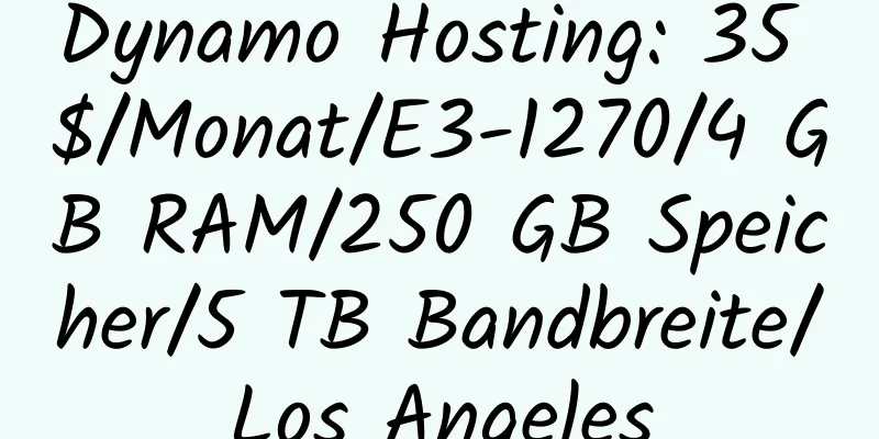 Dynamo Hosting: 35 $/Monat/E3-1270/4 GB RAM/250 GB Speicher/5 TB Bandbreite/Los Angeles