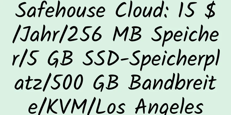 Safehouse Cloud: 15 $/Jahr/256 MB Speicher/5 GB SSD-Speicherplatz/500 GB Bandbreite/KVM/Los Angeles