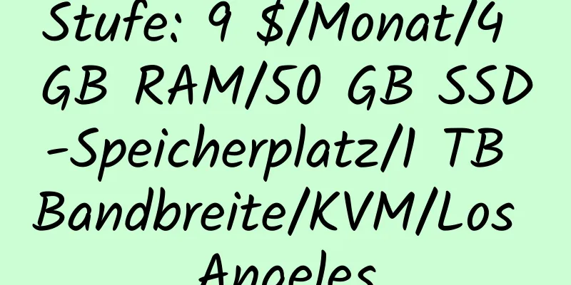 Stufe: 9 $/Monat/4 GB RAM/50 GB SSD-Speicherplatz/1 TB Bandbreite/KVM/Los Angeles