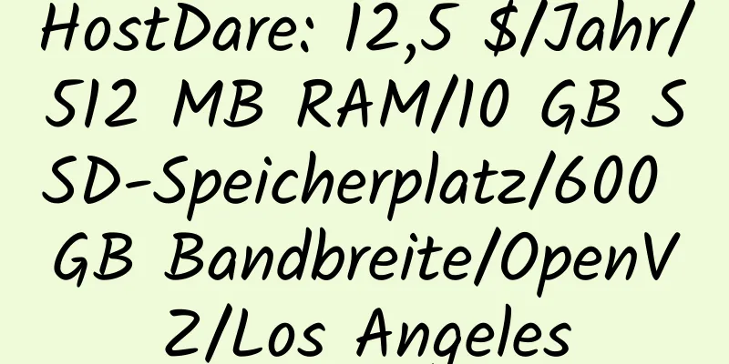 HostDare: 12,5 $/Jahr/512 MB RAM/10 GB SSD-Speicherplatz/600 GB Bandbreite/OpenVZ/Los Angeles