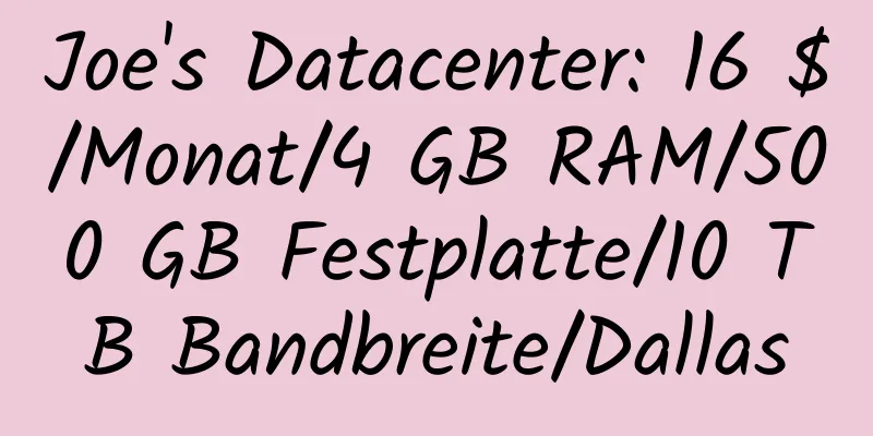 Joe's Datacenter: 16 $/Monat/4 GB RAM/500 GB Festplatte/10 TB Bandbreite/Dallas