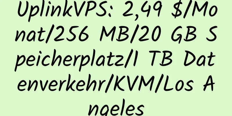 UplinkVPS: 2,49 $/Monat/256 MB/20 GB Speicherplatz/1 TB Datenverkehr/KVM/Los Angeles