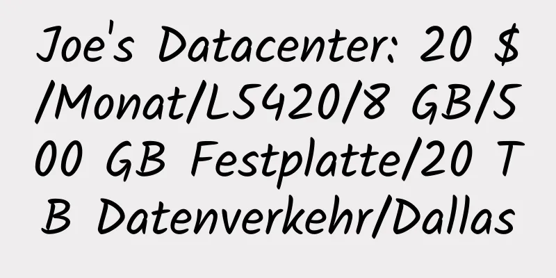 Joe's Datacenter: 20 $/Monat/L5420/8 GB/500 GB Festplatte/20 TB Datenverkehr/Dallas