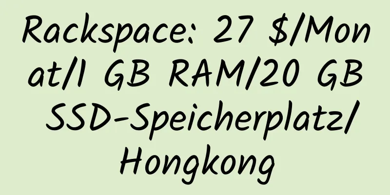 Rackspace: 27 $/Monat/1 GB RAM/20 GB SSD-Speicherplatz/Hongkong