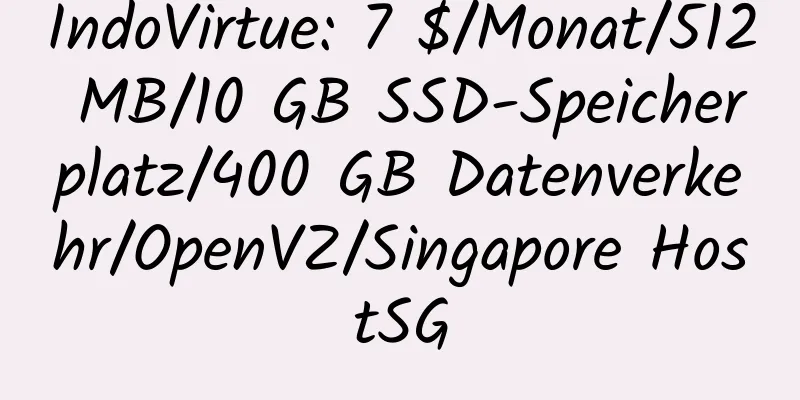 IndoVirtue: 7 $/Monat/512 MB/10 GB SSD-Speicherplatz/400 GB Datenverkehr/OpenVZ/Singapore HostSG