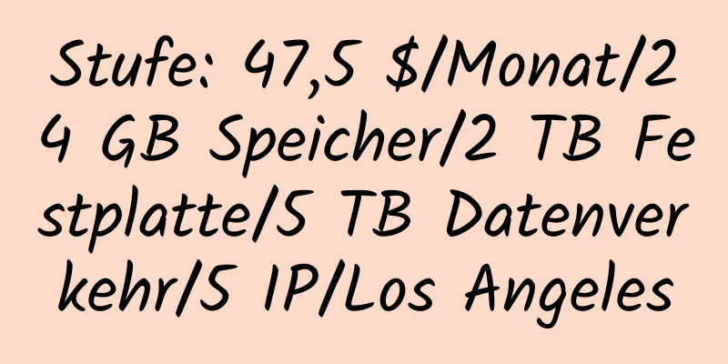 Stufe: 47,5 $/Monat/24 GB Speicher/2 TB Festplatte/5 TB Datenverkehr/5 IP/Los Angeles