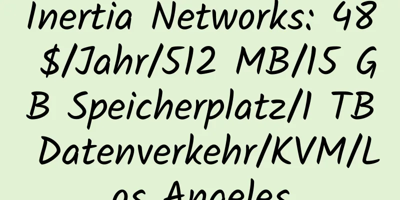 Inertia Networks: 48 $/Jahr/512 MB/15 GB Speicherplatz/1 TB Datenverkehr/KVM/Los Angeles