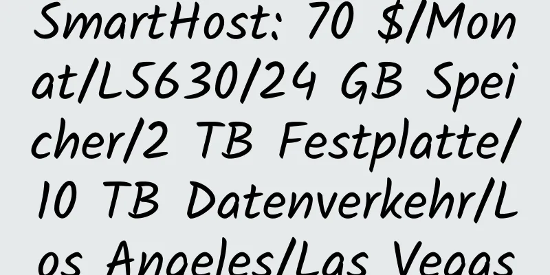 SmartHost: 70 $/Monat/L5630/24 GB Speicher/2 TB Festplatte/10 TB Datenverkehr/Los Angeles/Las Vegas