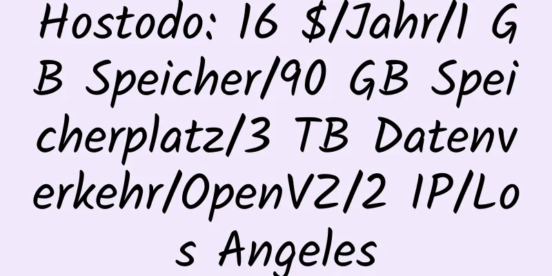 Hostodo: 16 $/Jahr/1 GB Speicher/90 GB Speicherplatz/3 TB Datenverkehr/OpenVZ/2 IP/Los Angeles