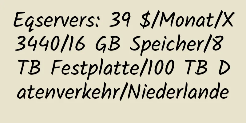 Eqservers: 39 $/Monat/X3440/16 GB Speicher/8 TB Festplatte/100 TB Datenverkehr/Niederlande