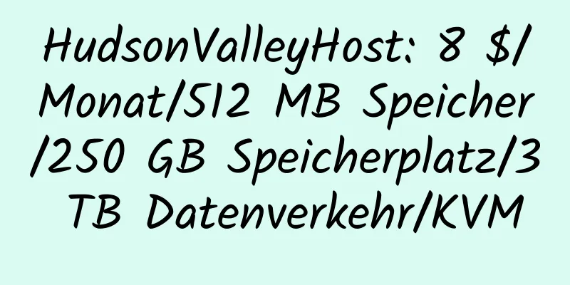 HudsonValleyHost: 8 $/Monat/512 MB Speicher/250 GB Speicherplatz/3 TB Datenverkehr/KVM