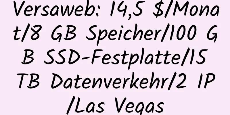 Versaweb: 14,5 $/Monat/8 GB Speicher/100 GB SSD-Festplatte/15 TB Datenverkehr/2 IP/Las Vegas