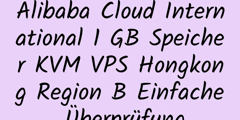 Alibaba Cloud International 1 GB Speicher KVM VPS Hongkong Region B Einfache Überprüfung