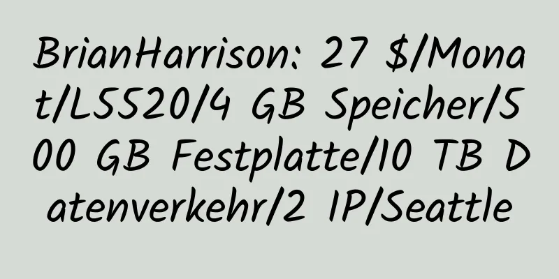 BrianHarrison: 27 $/Monat/L5520/4 GB Speicher/500 GB Festplatte/10 TB Datenverkehr/2 IP/Seattle