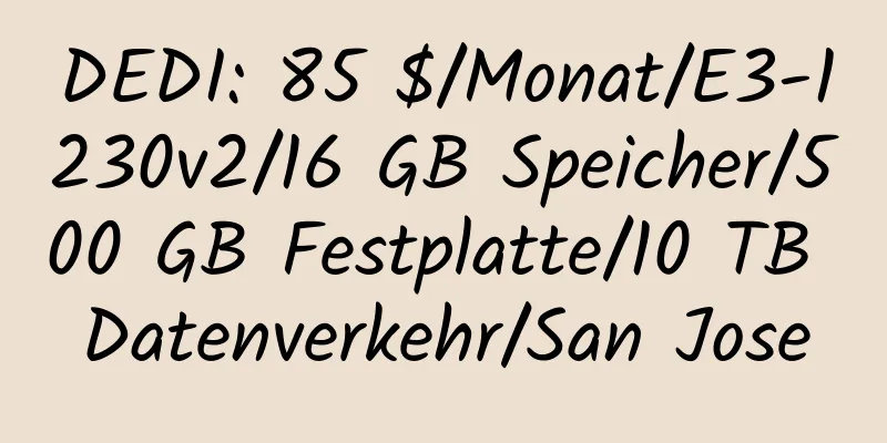 DEDI: 85 $/Monat/E3-1230v2/16 GB Speicher/500 GB Festplatte/10 TB Datenverkehr/San Jose