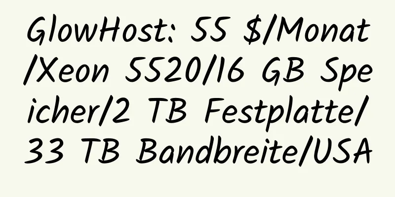 GlowHost: 55 $/Monat/Xeon 5520/16 GB Speicher/2 TB Festplatte/33 TB Bandbreite/USA