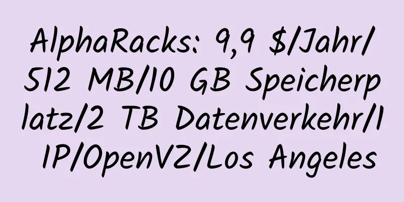 AlphaRacks: 9,9 $/Jahr/512 MB/10 GB Speicherplatz/2 TB Datenverkehr/1 IP/OpenVZ/Los Angeles