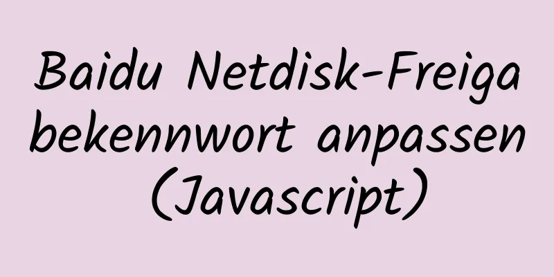 Baidu Netdisk-Freigabekennwort anpassen (Javascript)