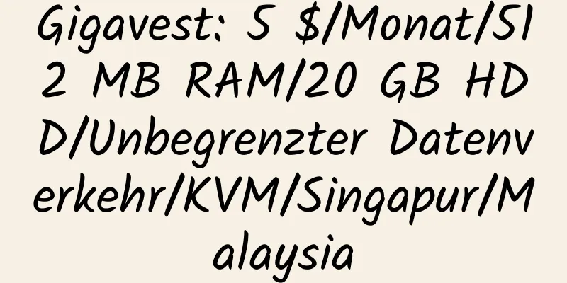 Gigavest: 5 $/Monat/512 MB RAM/20 GB HDD/Unbegrenzter Datenverkehr/KVM/Singapur/Malaysia