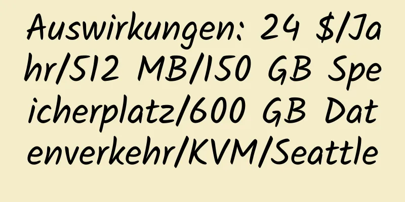 Auswirkungen: 24 $/Jahr/512 MB/150 GB Speicherplatz/600 GB Datenverkehr/KVM/Seattle