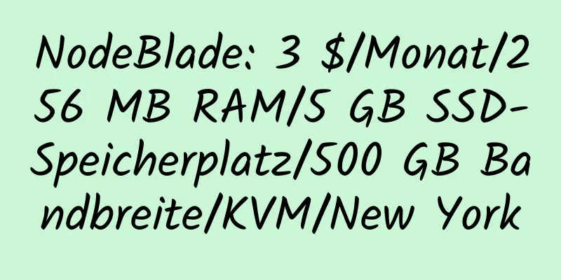 NodeBlade: 3 $/Monat/256 MB RAM/5 GB SSD-Speicherplatz/500 GB Bandbreite/KVM/New York