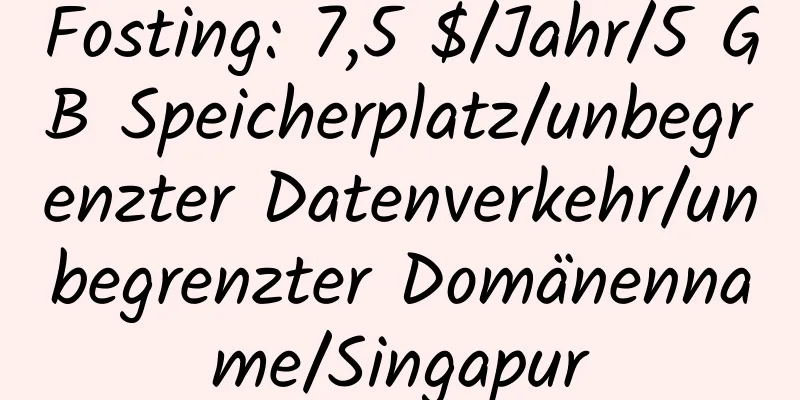 Fosting: 7,5 $/Jahr/5 GB Speicherplatz/unbegrenzter Datenverkehr/unbegrenzter Domänenname/Singapur